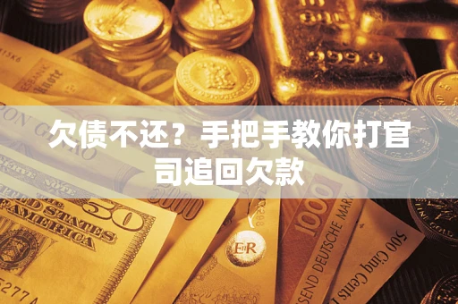 武汉欠债不还？手把手教你打官司追回欠款