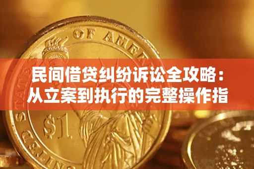 武汉民间借贷纠纷诉讼全攻略：从立案到执行的完整操作指南