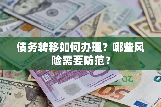 武汉债务转移如何办理？哪些风险需要防范？