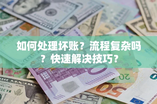 武汉如何处理坏账？流程复杂吗？快速解决技巧？