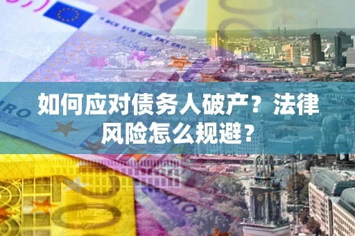 武汉如何应对债务人破产？法律风险怎么规避？