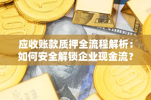 武汉应收账款质押全流程解析：如何安全解锁企业现金流？