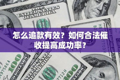 武汉怎么追款有效？如何合法催收提高成功率？