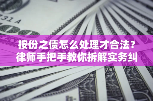 武汉按份之债怎么处理才合法？律师手把手教你拆解实务纠纷