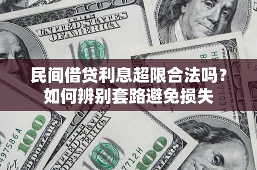 武汉民间借贷利息超限合法吗？如何辨别套路避免损失