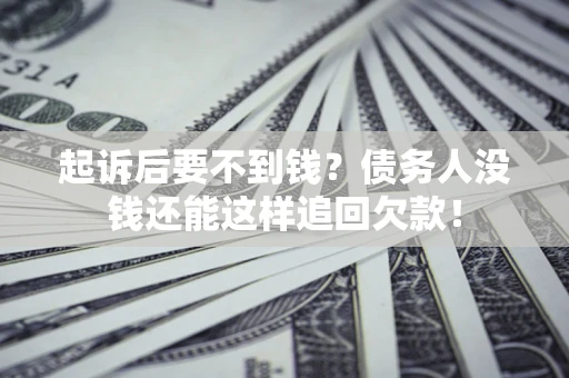 武汉起诉后要不到钱？债务人没钱还能这样追回欠款！