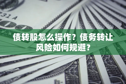 武汉债转股怎么操作？债务转让风险如何规避？