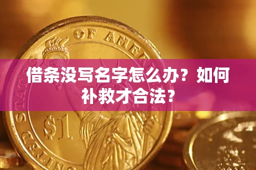武汉借条没写名字怎么办？如何补救才合法？