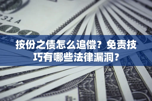 武汉按份之债怎么追偿？免责技巧有哪些法律漏洞？