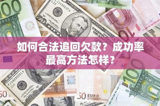 武汉如何合法追回欠款？成功率最高方法怎样？