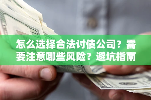 武汉怎么选择合法讨债公司？需要注意哪些风险？避坑指南来了！
