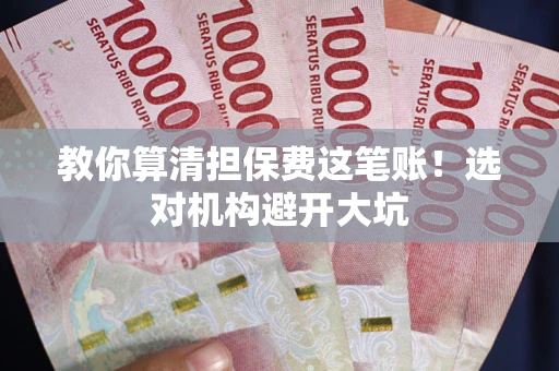 武汉教你算清担保费这笔账！选对机构避开大坑