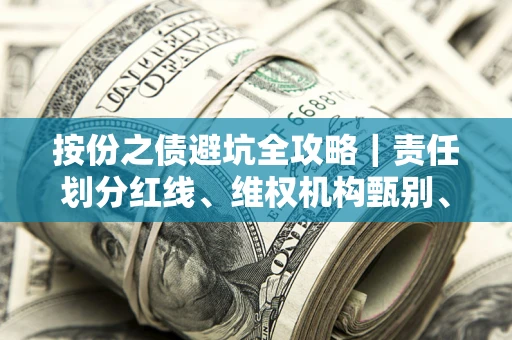 武汉按份之债避坑全攻略｜责任划分红线、维权机构甄别、纠纷处理全流程拆解