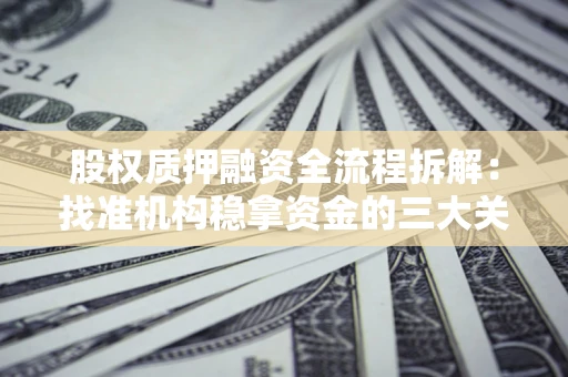 武汉股权质押融资全流程拆解：找准机构稳拿资金的三大关键