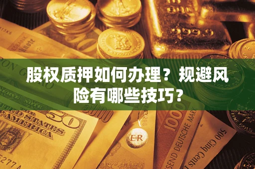武汉股权质押如何办理？规避风险有哪些技巧？