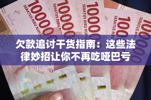 武汉欠款追讨干货指南：这些法律妙招让你不再吃哑巴亏
