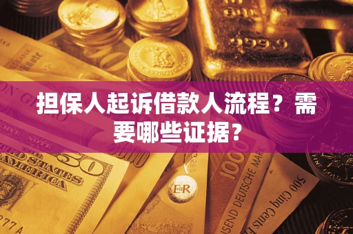 武汉担保人起诉借款人流程?需要哪些证据? 武汉担保人起诉借款人流程?需要哪些证据?