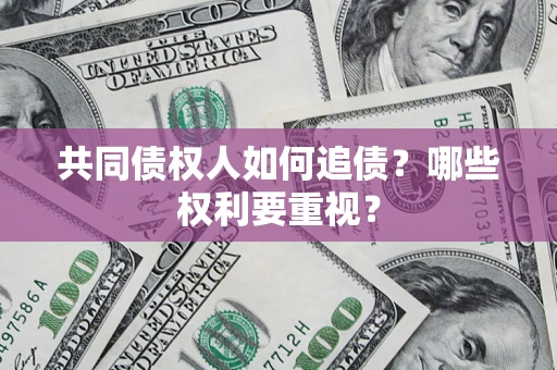 武汉共同债权人如何追债？哪些权利要重视？