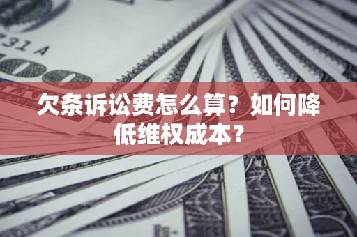武汉欠条诉讼费怎么算？如何降低维权成本？