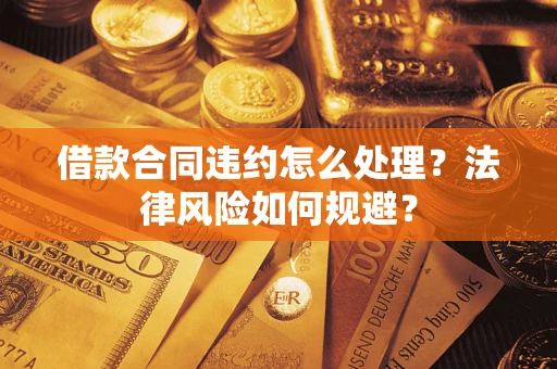 武汉借款合同违约怎么处理？法律风险如何规避？
