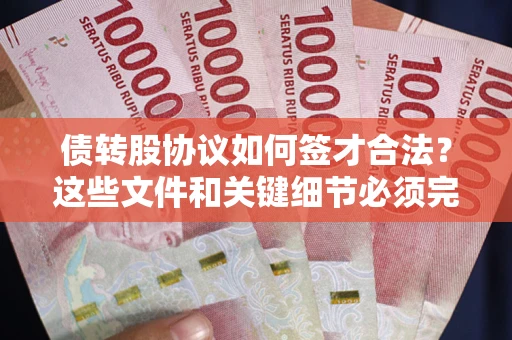 武汉债转股协议如何签才合法？这些文件和关键细节必须完整