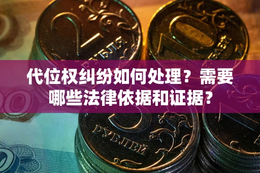 武汉代位权纠纷如何处理？需要哪些法律依据和证据？