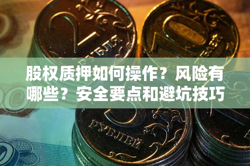武汉股权质押如何操作？风险有哪些？安全要点和避坑技巧？
