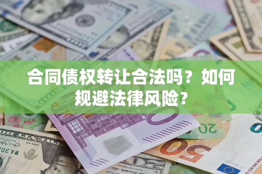 武汉合同债权转让合法吗？如何规避法律风险？