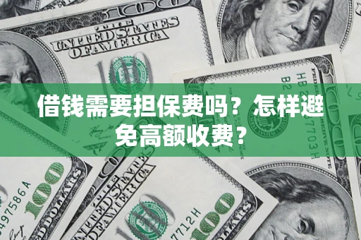 武汉借钱需要担保费吗？怎样避免高额收费？