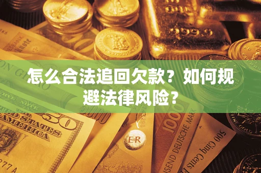 武汉怎么合法追回欠款？如何规避法律风险？