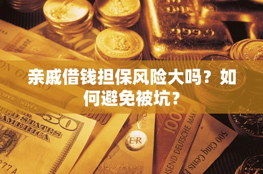 武汉亲戚借钱担保风险大吗？如何避免被坑？