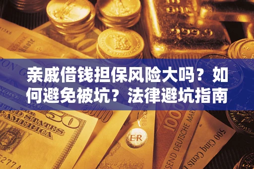 武汉亲戚借钱担保风险大吗？如何避免被坑？法律避坑指南