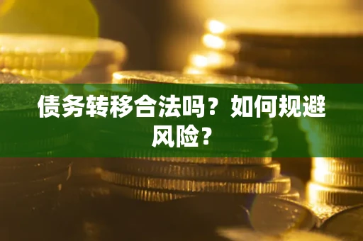 武汉债务转移合法吗？如何规避风险？
