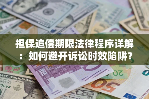 武汉担保追偿期限法律程序详解：如何避开诉讼时效陷阱？