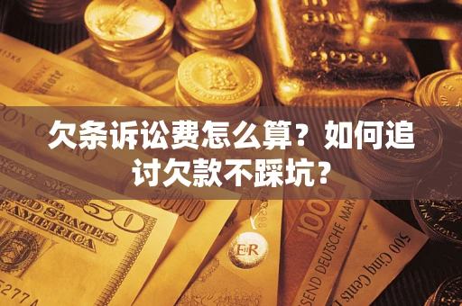 武汉欠条诉讼费怎么算？如何追讨欠款不踩坑？