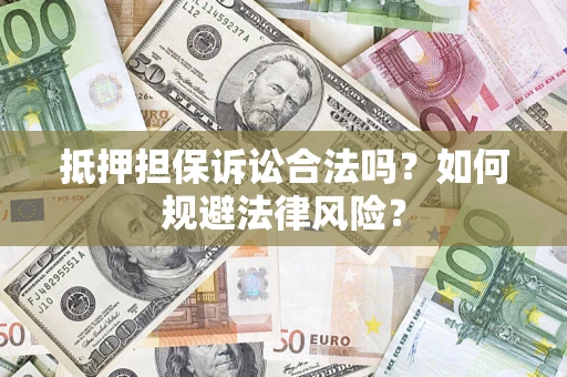 武汉抵押担保诉讼合法吗？如何规避法律风险？