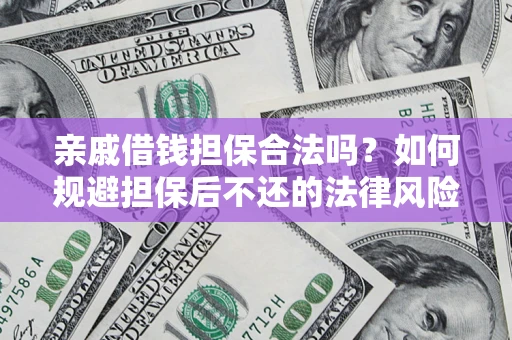 武汉亲戚借钱担保合法吗？如何规避担保后不还的法律风险？