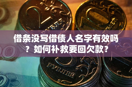 武汉借条没写借债人名字有效吗？如何补救要回欠款？