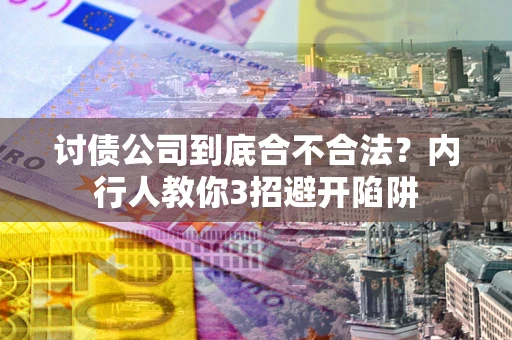 武汉讨债公司到底合不合法？内行人教你3招避开陷阱