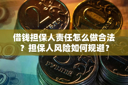 武汉借钱担保人责任怎么做合法？担保人风险如何规避？