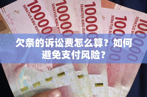 武汉欠条的诉讼费怎么算？如何避免支付风险？