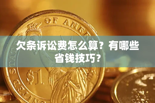 武汉欠条诉讼费怎么算？有哪些省钱技巧？