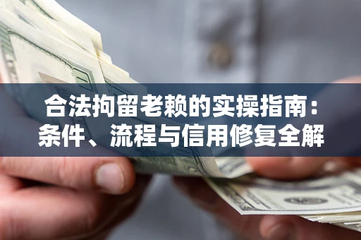 武汉合法拘留老赖的实操指南:条件、流程与信用修复全解析 武汉合法拘留老赖的实操指南:条件、流程与信用修复全解析