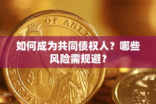 武汉如何成为共同债权人？哪些风险需规避？