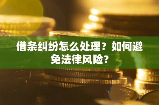武汉借条纠纷怎么处理？如何避免法律风险？