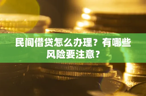 武汉民间借贷怎么办理？有哪些风险要注意？