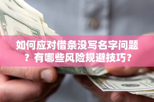 武汉如何应对借条没写名字问题？有哪些风险规避技巧？