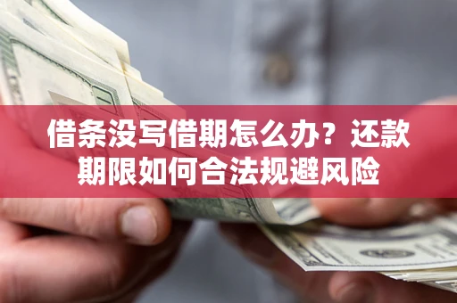武汉借条没写借期怎么办？还款期限如何合法规避风险