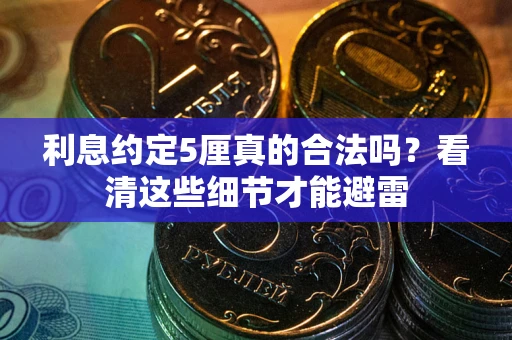 武汉利息约定5厘真的合法吗？看清这些细节才能避雷