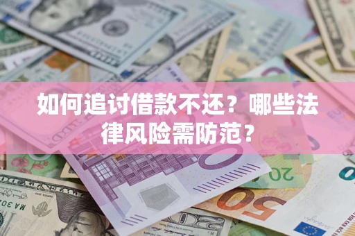 武汉如何追讨借款不还？哪些法律风险需防范？
